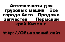 Автозапчасти для грузовых машин - Все города Авто » Продажа запчастей   . Пермский край,Кизел г.